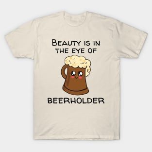 Beauty Is In The Eye Of Beerholder T-Shirt